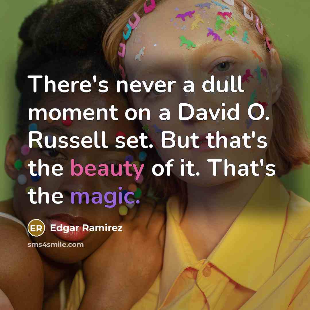 “There's never a dull moment on a David O. Russell set. But that's the beauty of it. That's the magic.” quote by Edgar Ramirez
