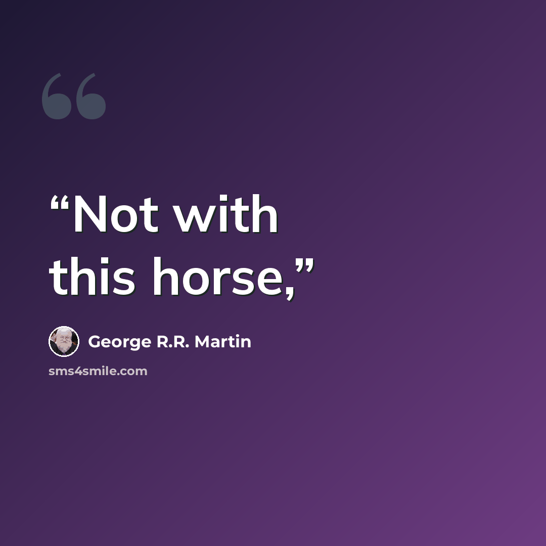 “Not with this horse,” quote by George R.R. Martin