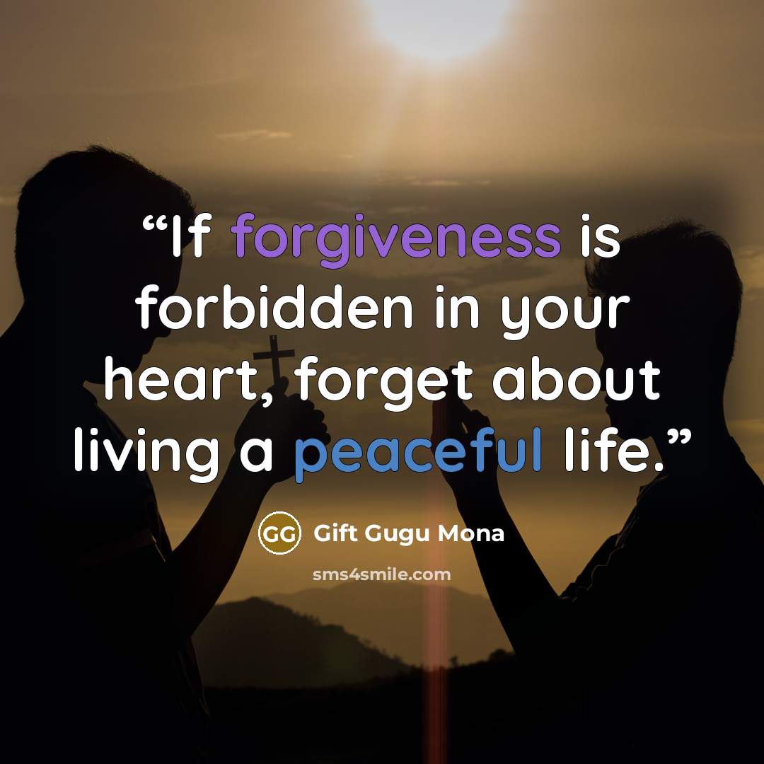 “If forgiveness is forbidden in your heart, forget about living a peaceful life.” quote by Gift Gugu Mona