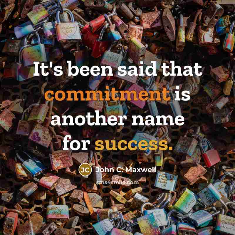 “It's been said that commitment is another name for success.” quote by John C. Maxwell