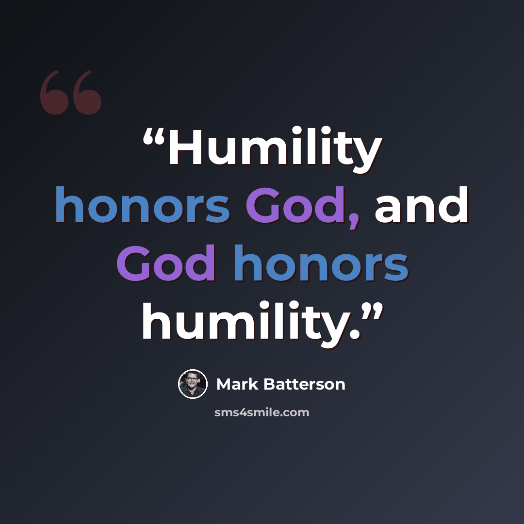 “Humility honors God, and God honors humility.” quote by Mark Batterson