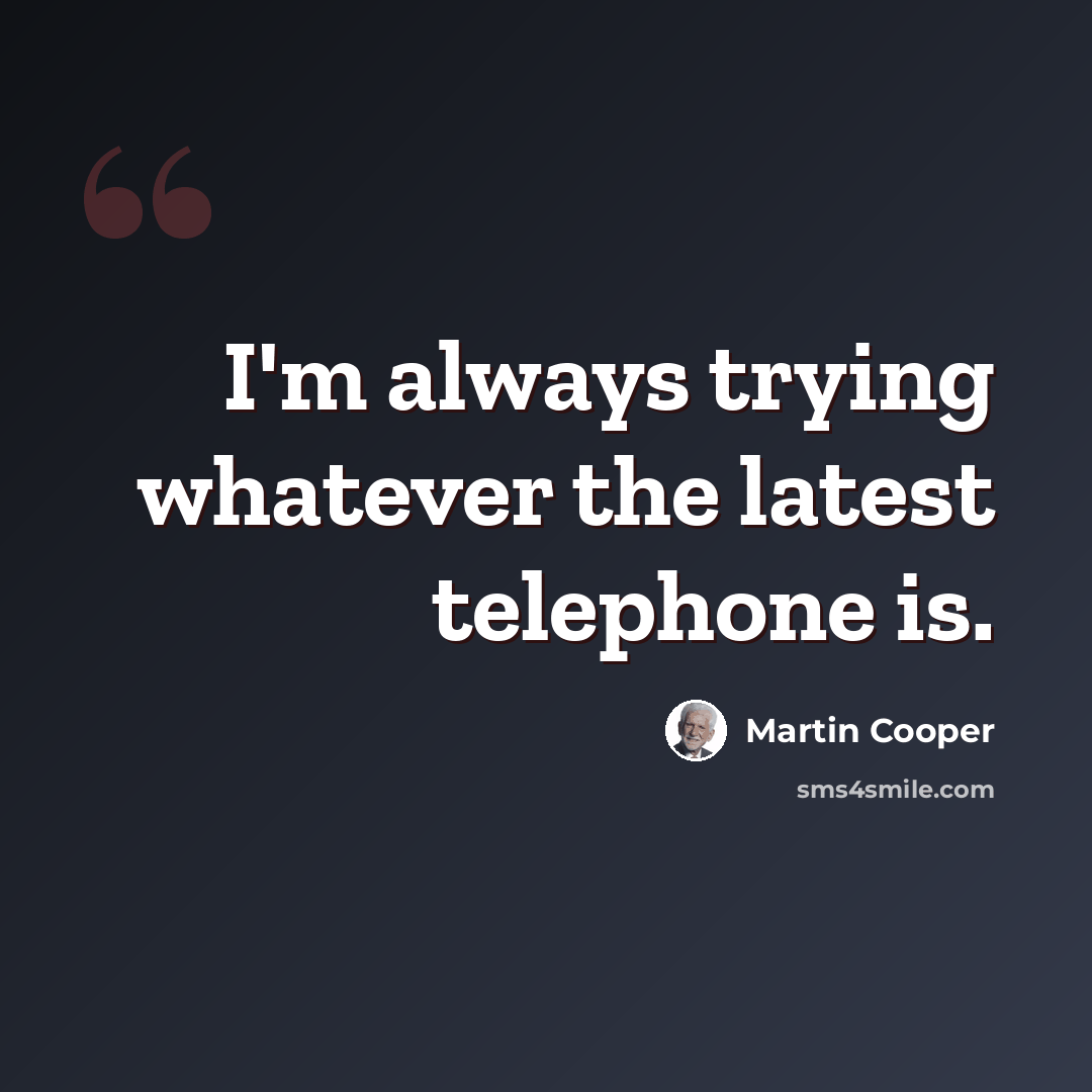 “I'm always trying whatever the latest telephone is.” quote by Martin Cooper