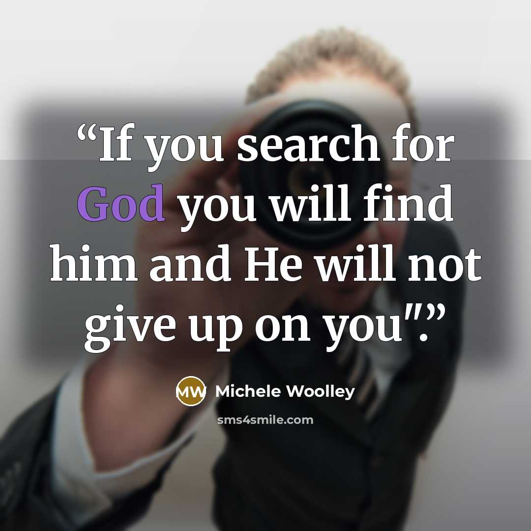 “If you search for God you will find him and He will not give up on you".” quote by Michele Woolley