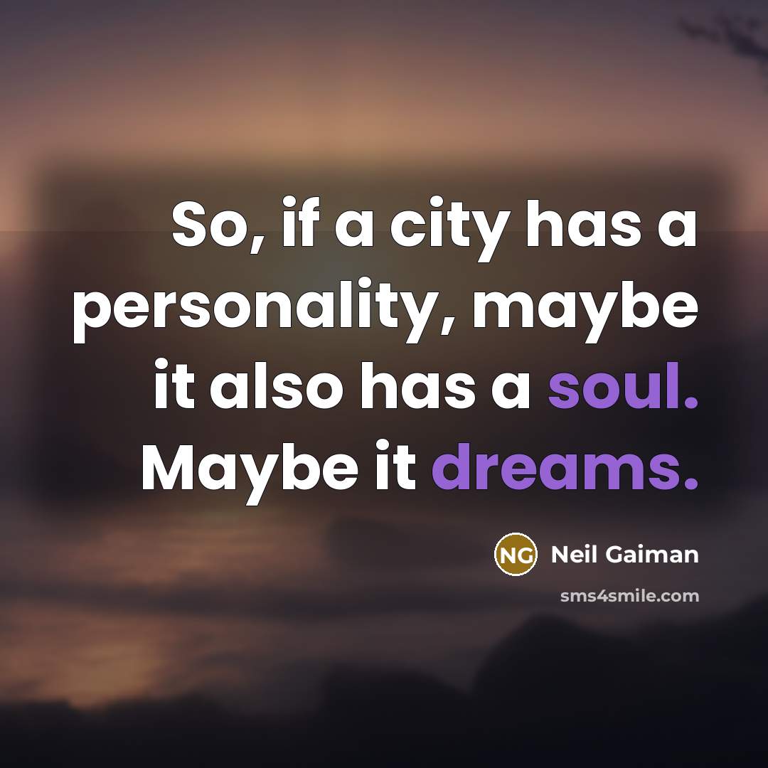 “So, if a city has a personality, maybe it also has a soul. Maybe it dreams.” quote by Neil Gaiman