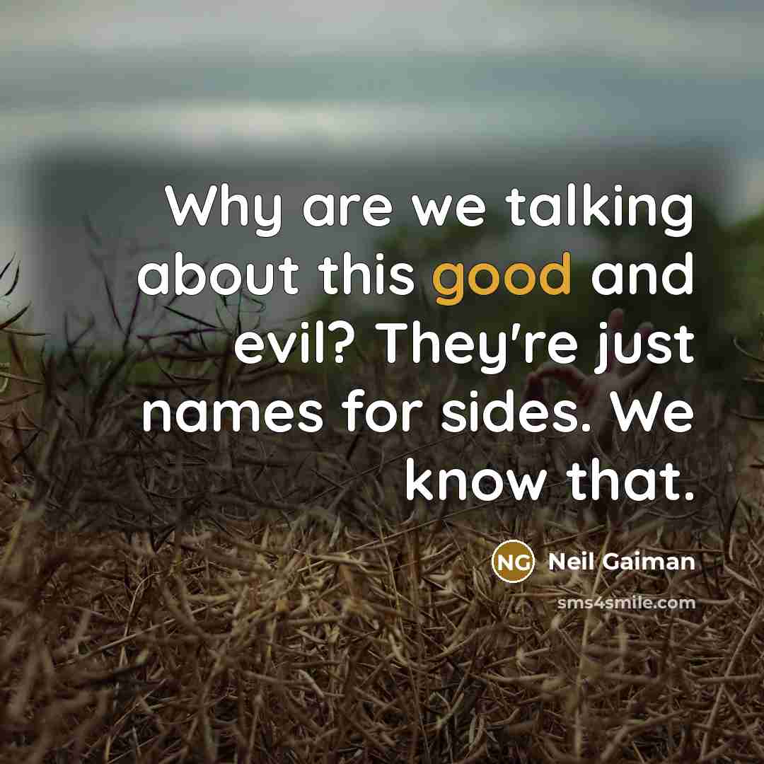 “Why are we talking about this good and evil? They're just names for sides. We know that.” quote by Neil Gaiman