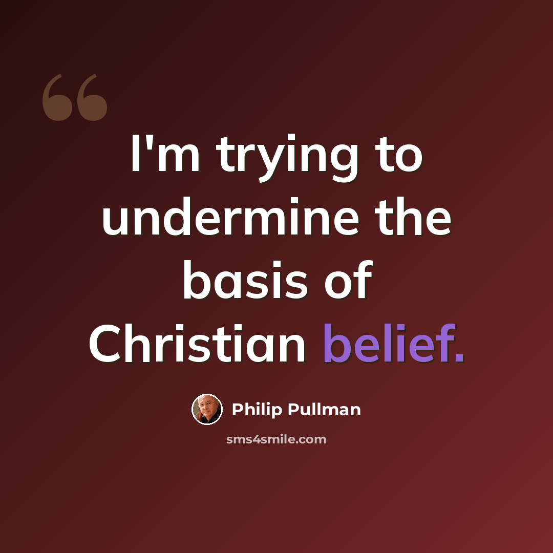 “I'm trying to undermine the basis of Christian belief.” quote by Philip Pullman