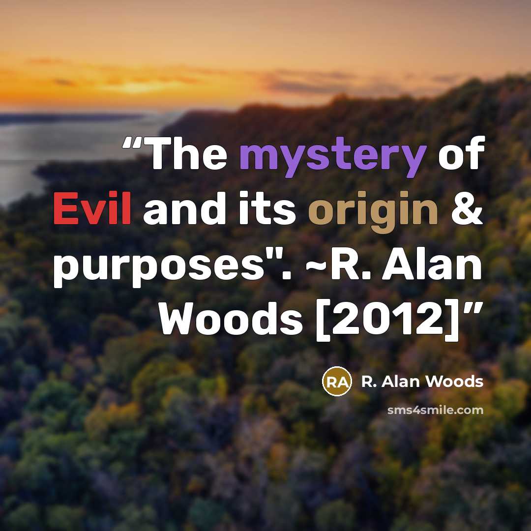 “The mystery of Evil and its origin & purposes". ~R. Alan Woods [2012]” quote by R. Alan Woods