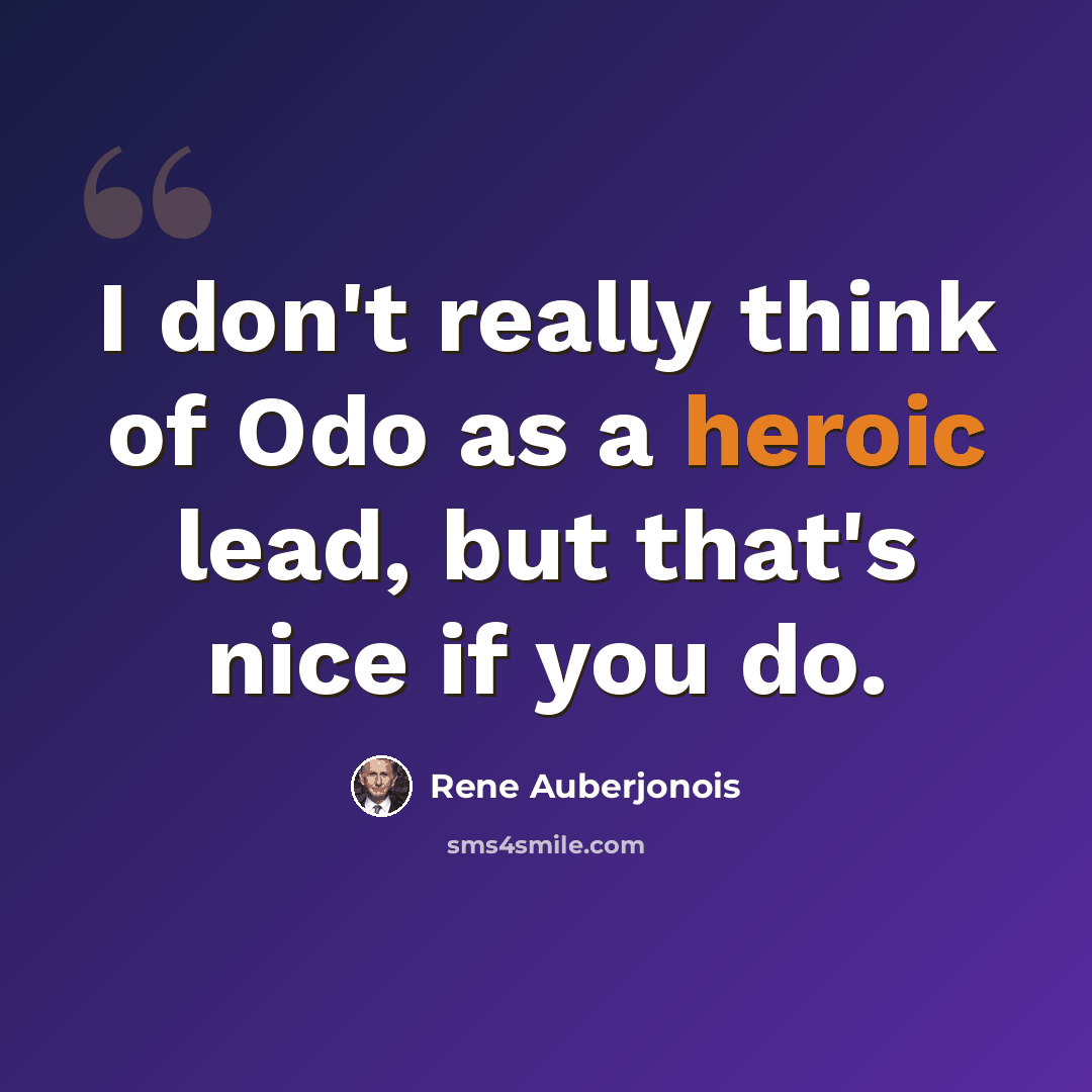 “I don't really think of Odo as a heroic lead, but that's nice if you do.” quote by Rene Auberjonois