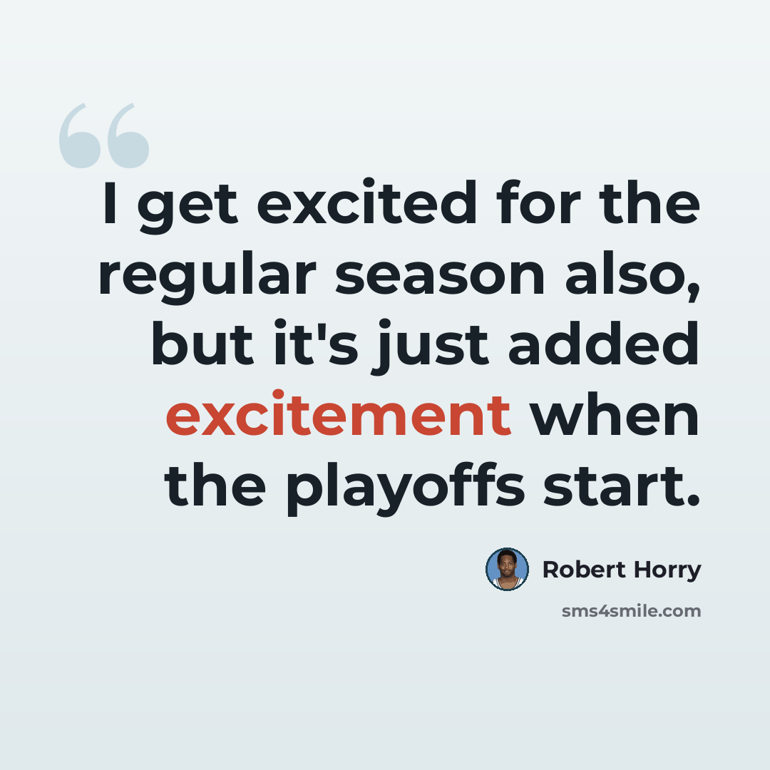 “I get excited for the regular season also, but it's just added excitement when the playoffs start.” quote by Robert Horry