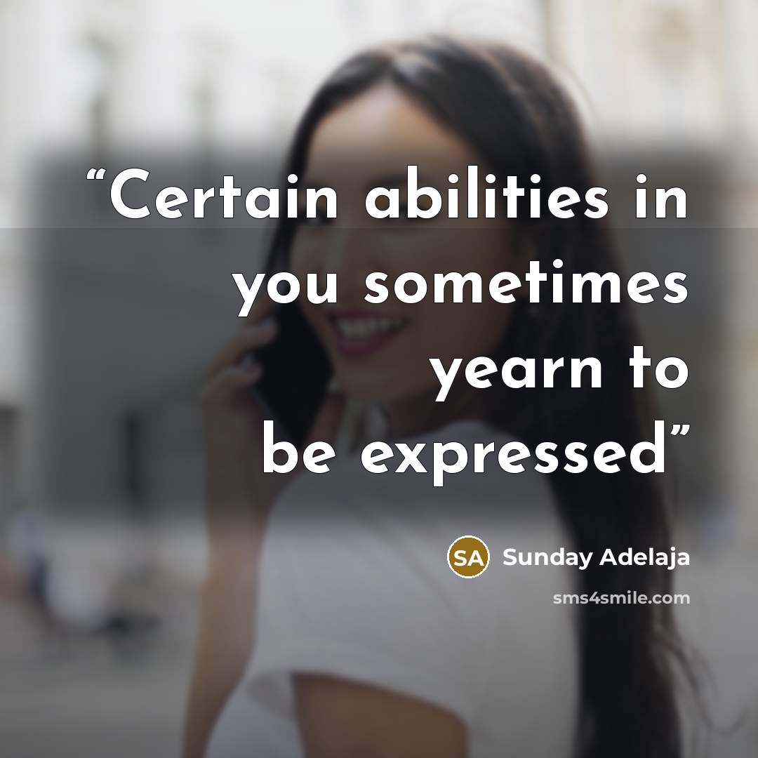 “Certain abilities in you sometimes yearn to be expressed” quote by Sunday Adelaja