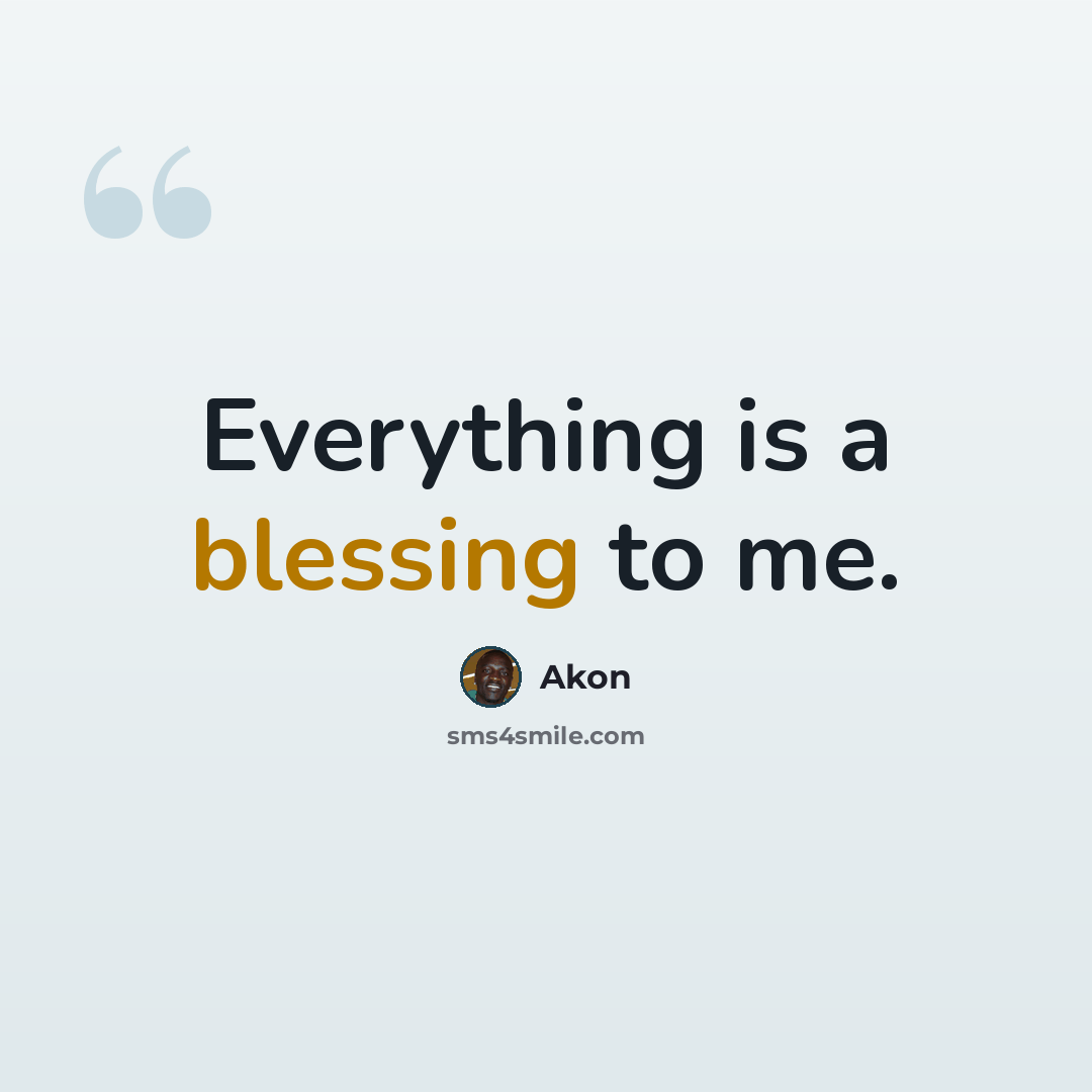“Everything is a blessing to me.” quote by Akon