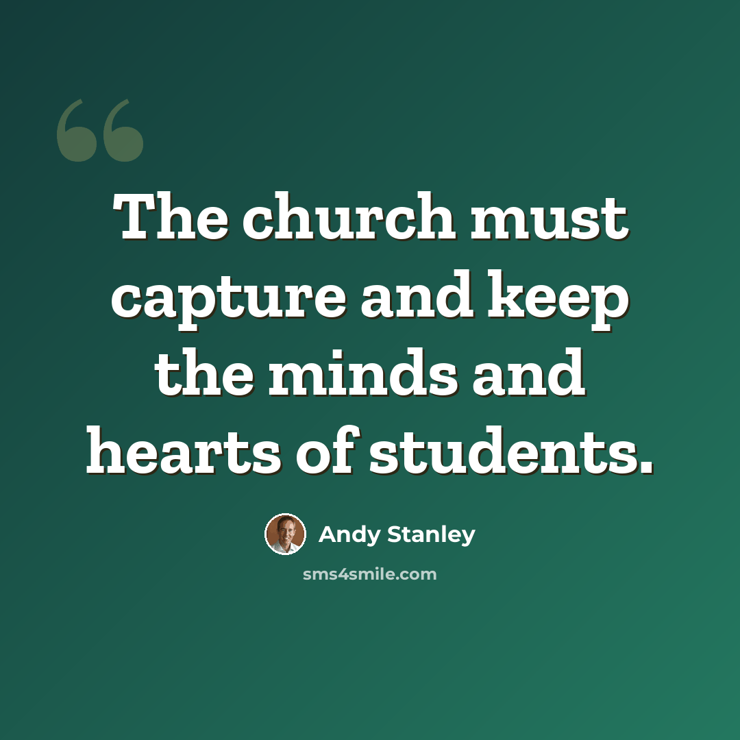 “The church must capture and keep the minds and hearts of students.” quote by Andy Stanley