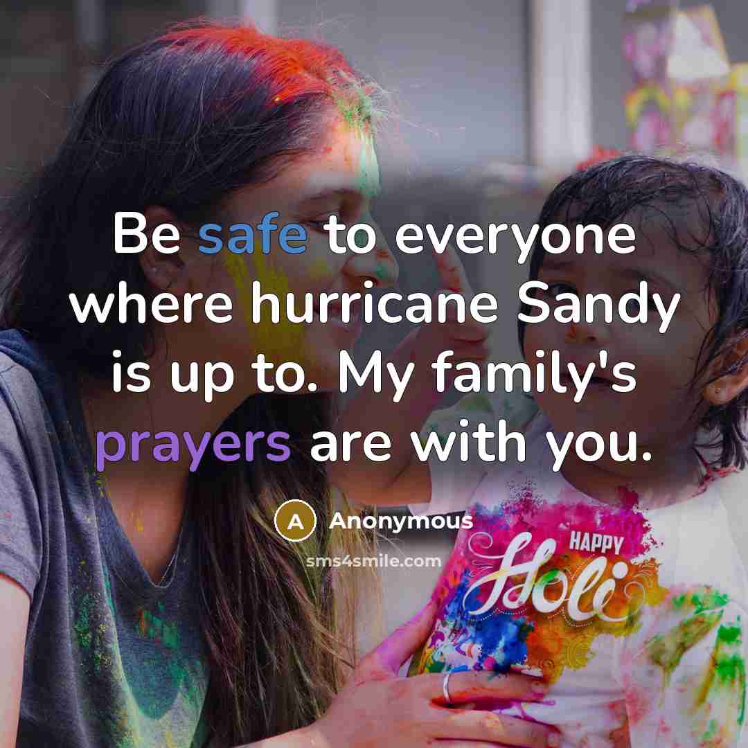 “Be safe to everyone where hurricane Sandy is up to. My family's prayers are with you.” quote by Anonymous