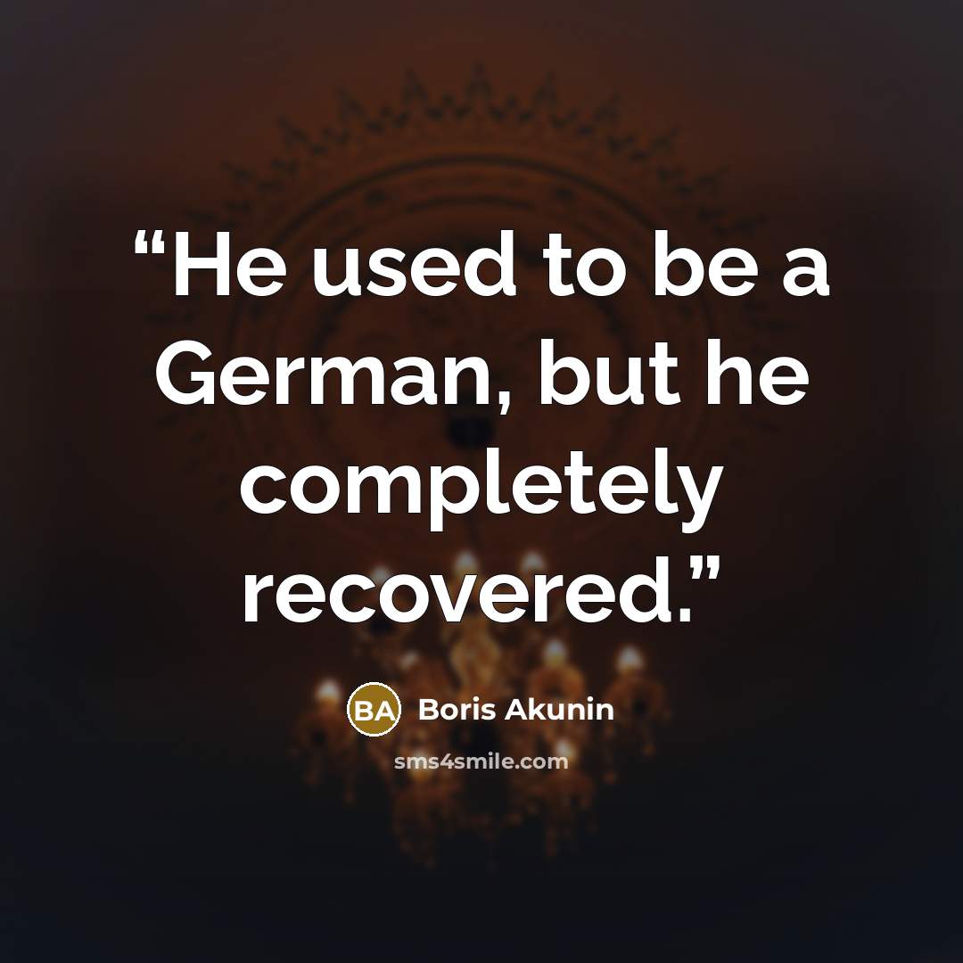 “He used to be a German, but he completely recovered.” quote by Boris Akunin