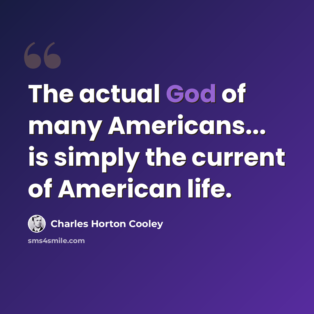 “The actual God of many Americans... is simply the current of American life.” quote by Charles Horton Cooley