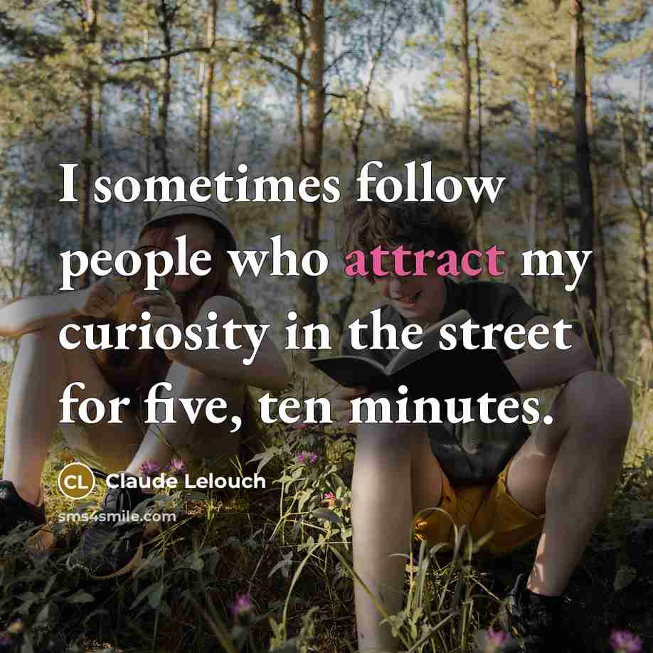 “I sometimes follow people who attract my curiosity in the street for five, ten minutes.” quote by Claude Lelouch