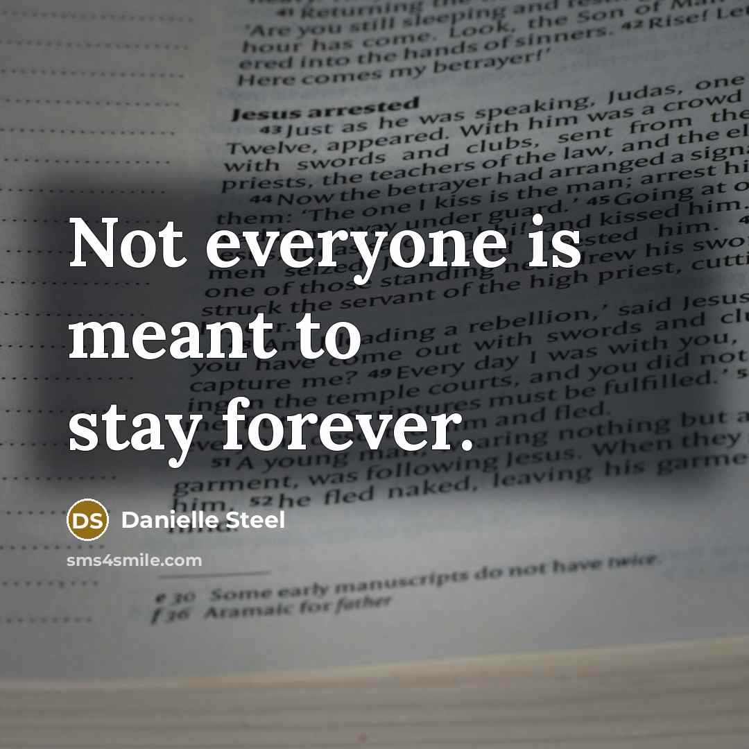 “Not everyone is meant to stay forever.” quote by Danielle Steel