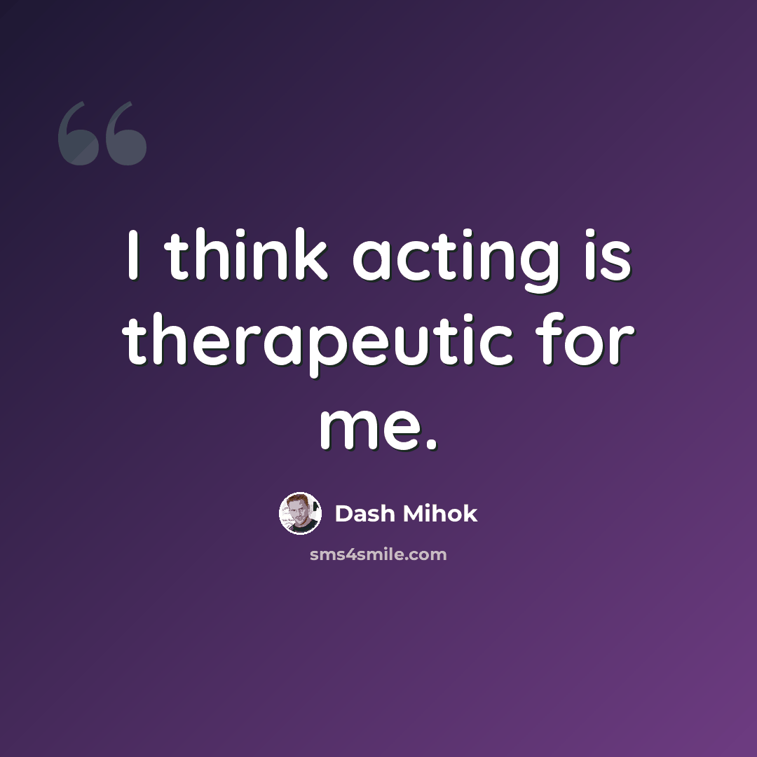 “I think acting is therapeutic for me.” quote by Dash Mihok
