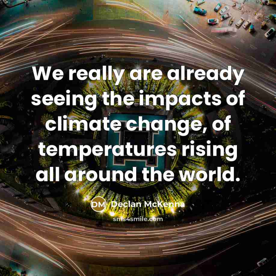 “We really are already seeing the impacts of climate change, of temperatures rising all around the world.” quote by Declan McKenna