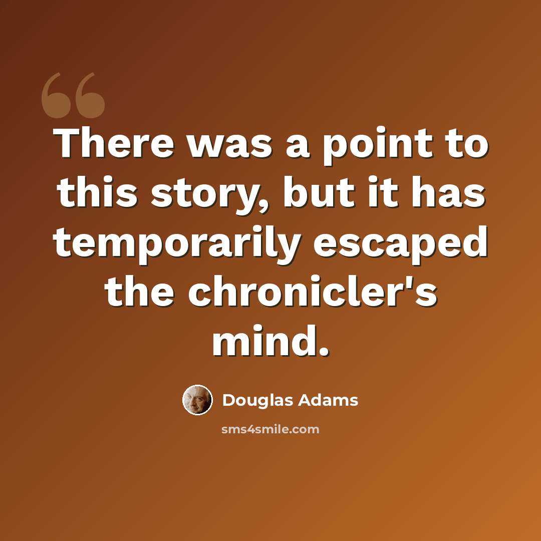 “There was a point to this story, but it has temporarily escaped the chronicler's mind.” quote by Douglas Adams