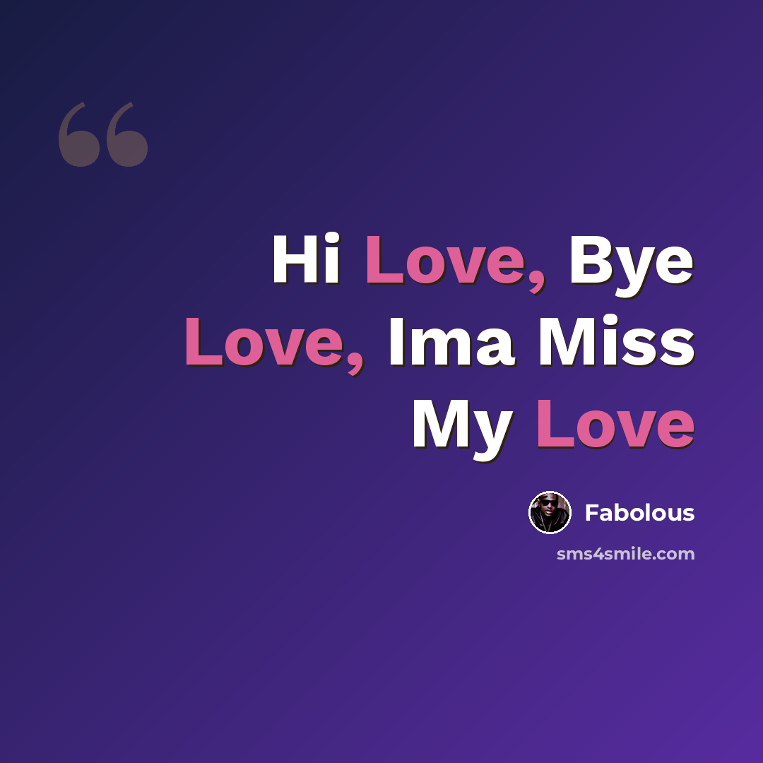 “Hi Love, Bye Love, Ima Miss My Love” quote by Fabolous
