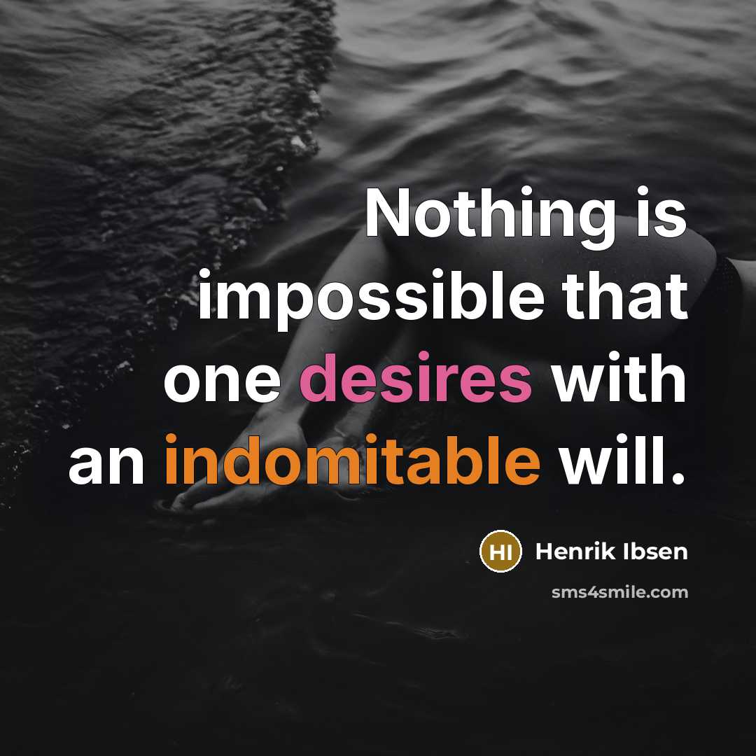 “Nothing is impossible that one desires with an indomitable will.” quote by Henrik Ibsen