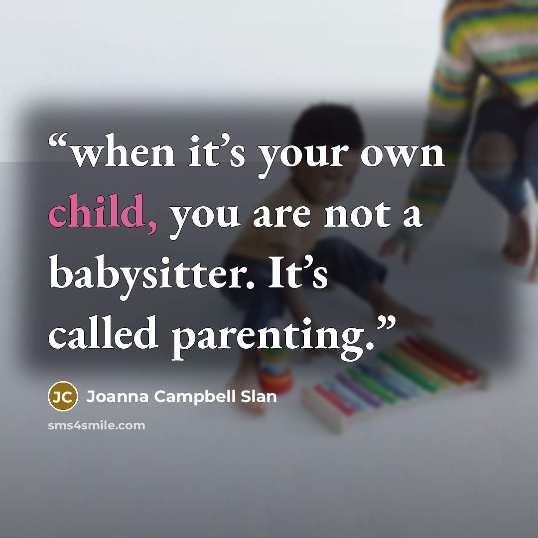 “when it’s your own child, you are not a babysitter. It’s called parenting.” quote by Joanna Campbell Slan