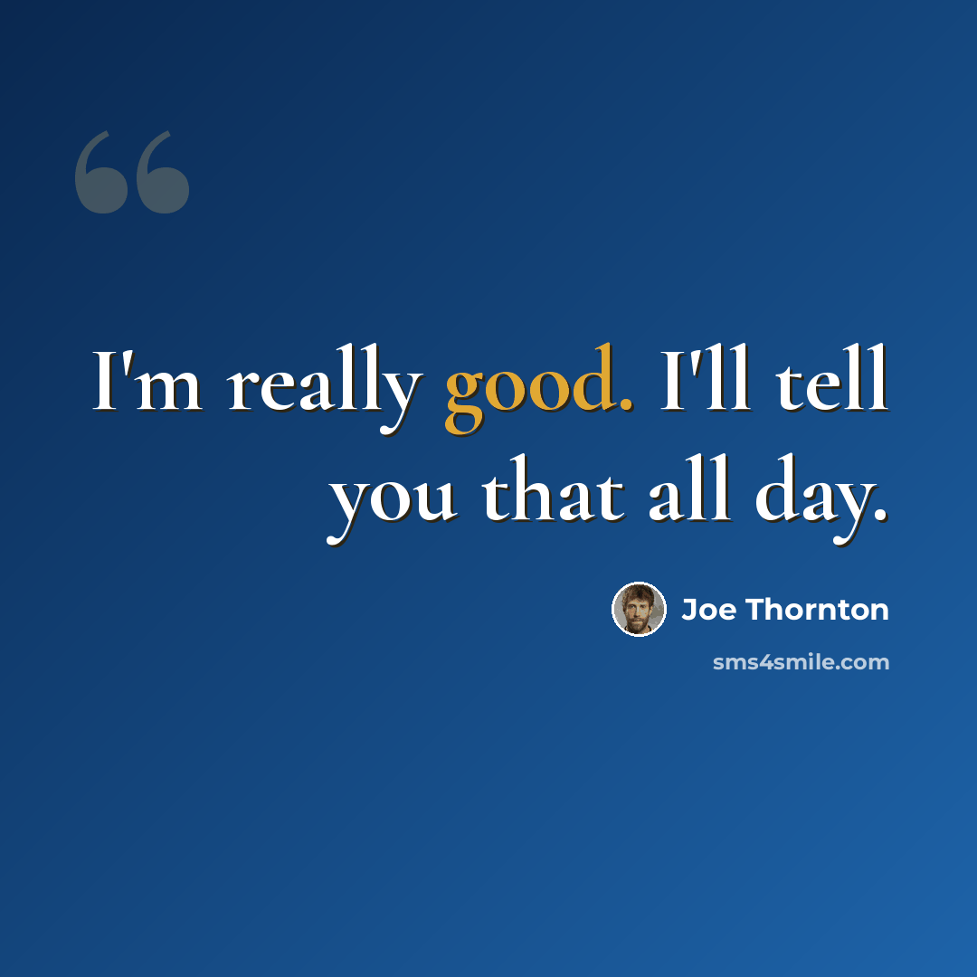 “I'm really good. I'll tell you that all day.” quote by Joe Thornton