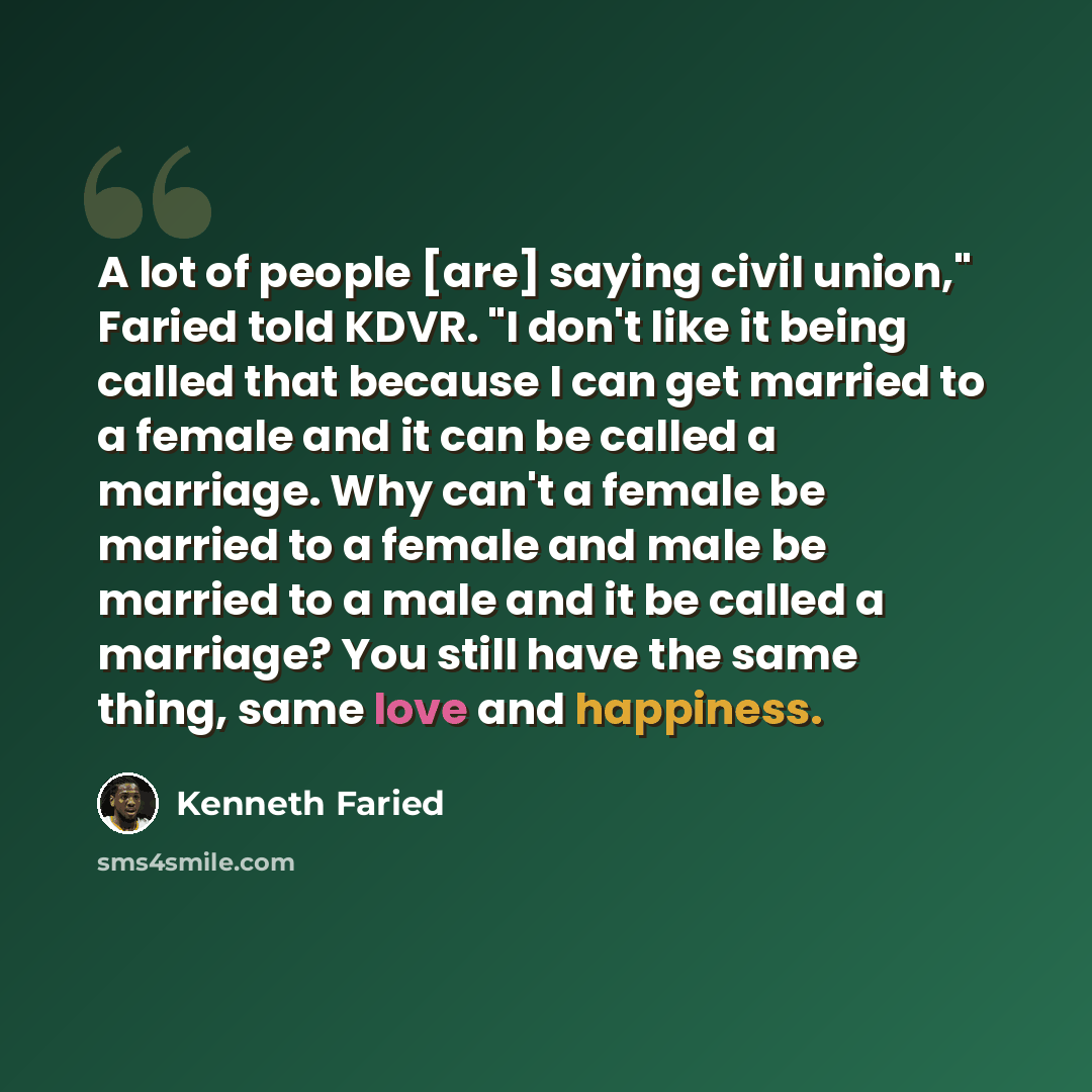 “A lot of people [are] saying civil union," Faried told KDVR. "I don't like it being called that because I can get married to a female and it can be called a marriage. Why can't a female be married to a female and male be married to a male and it be called a marriage? You still have the same thing…” quote by Kenneth Faried