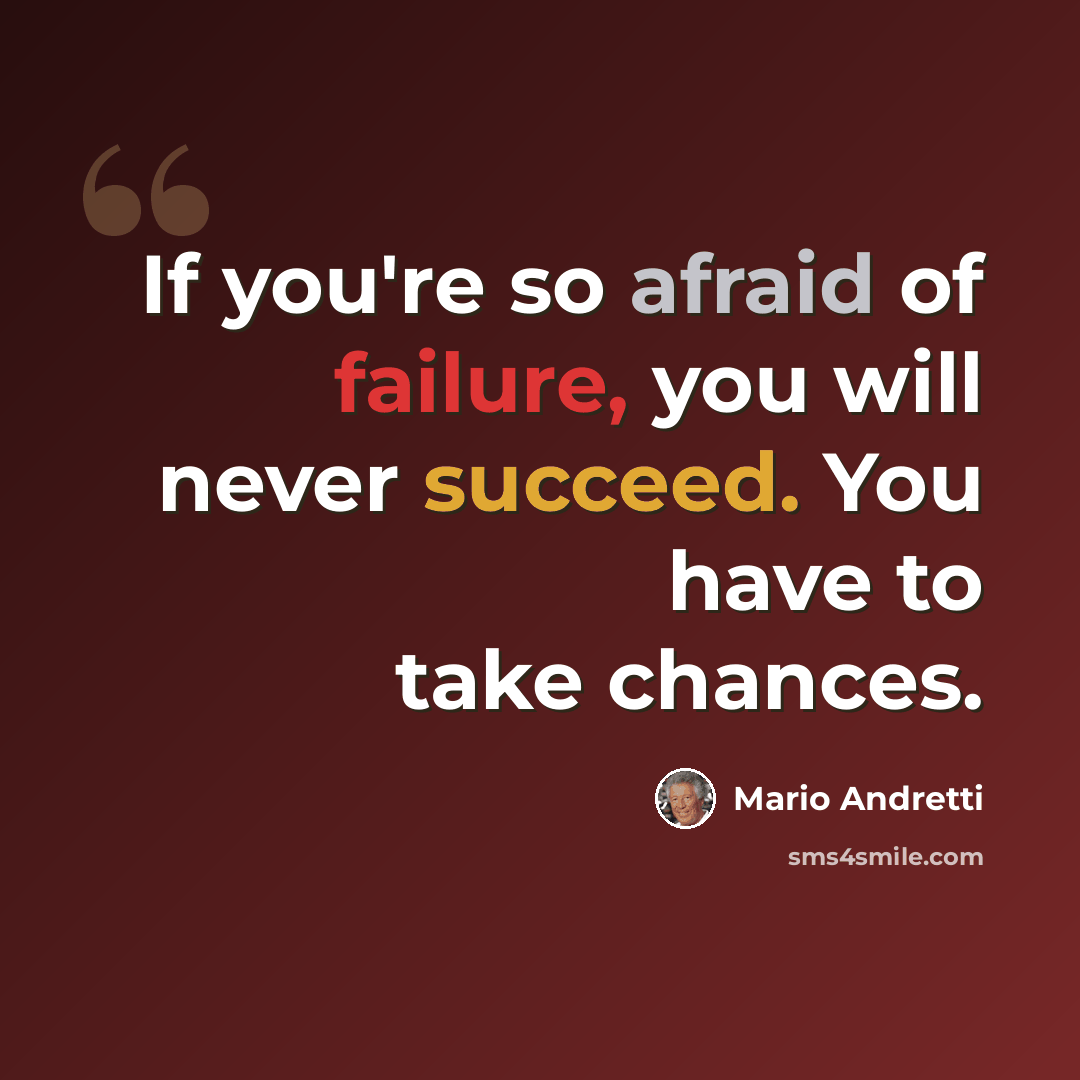 “If you're so afraid of failure, you will never succeed. You have to take chances.” quote by Mario Andretti