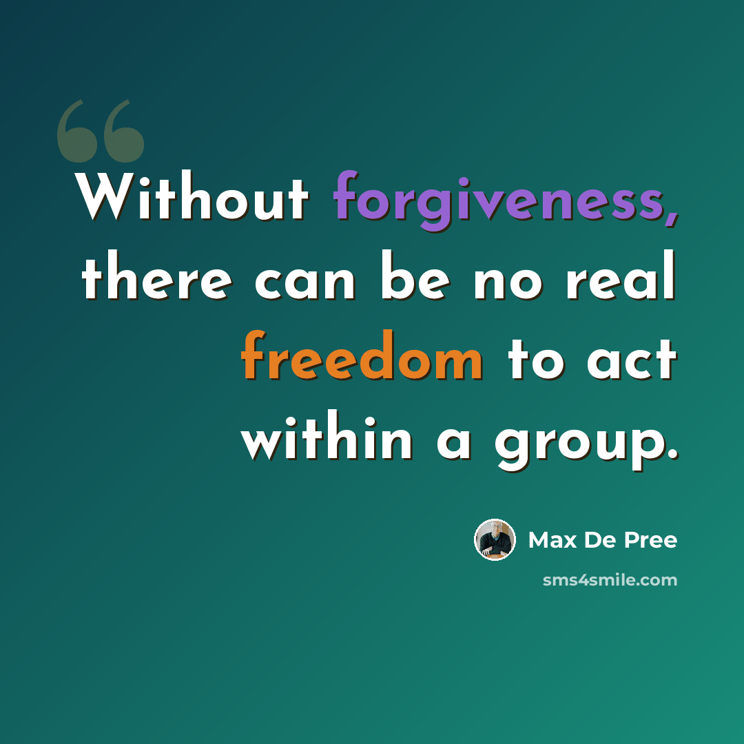 “Without forgiveness, there can be no real freedom to act within a group.” quote by Max De Pree