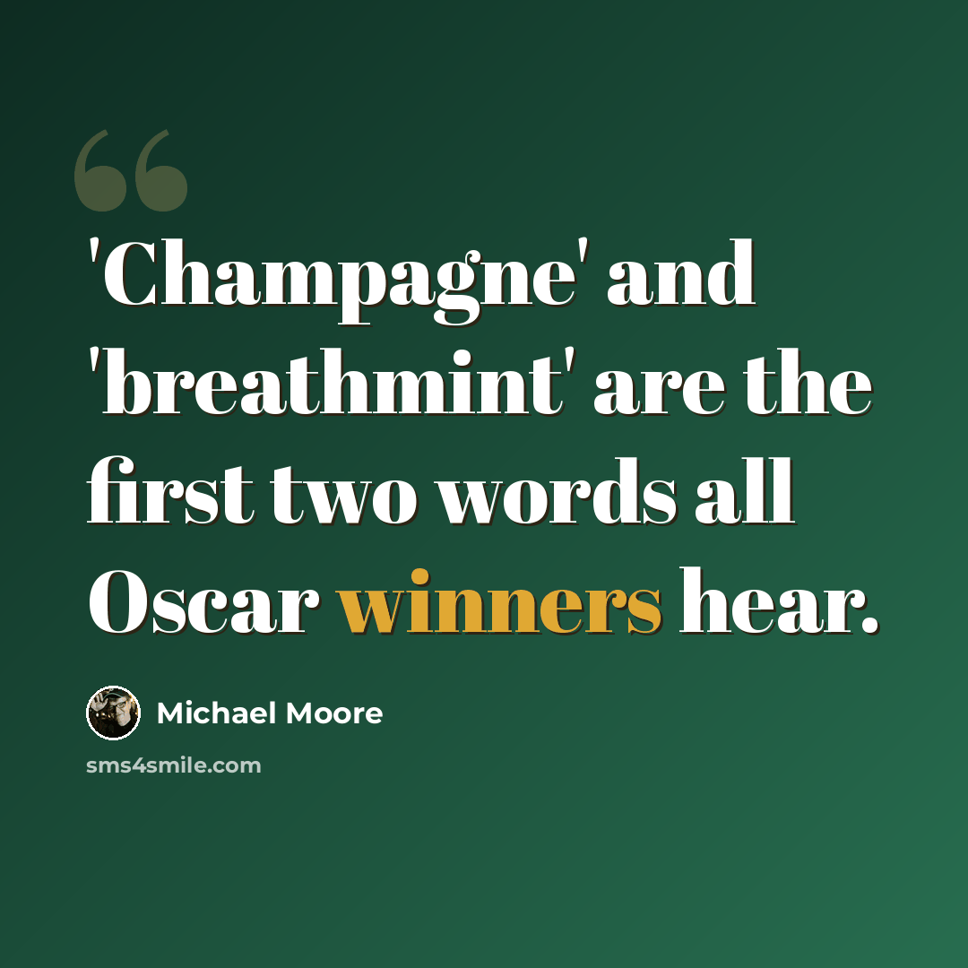 “'Champagne' and 'breathmint' are the first two words all Oscar winners hear.” quote by Michael Moore