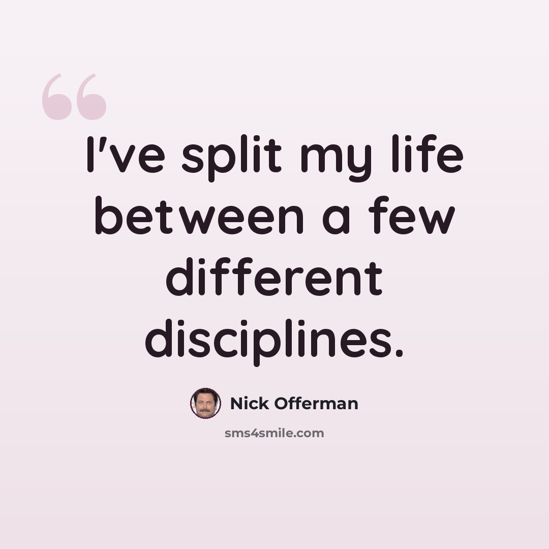 “I've split my life between a few different disciplines.” quote by Nick Offerman