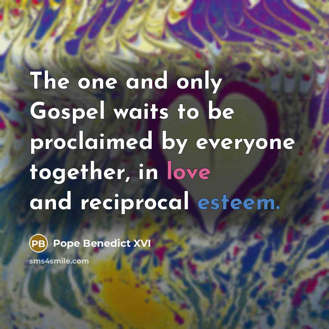“The one and only Gospel waits to be proclaimed by everyone together, in love and reciprocal esteem.” quote by Pope Benedict XVI