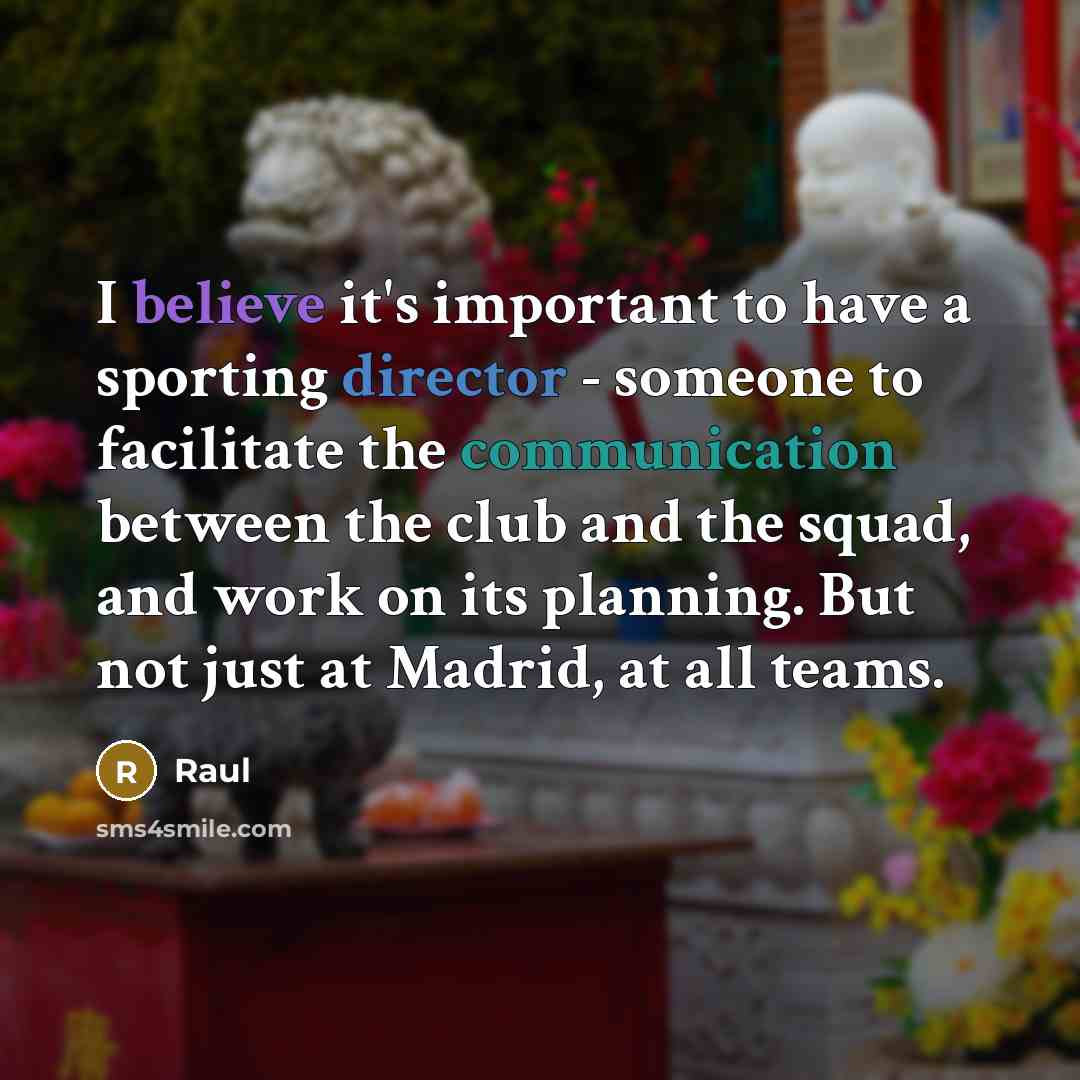 “I believe it's important to have a sporting director - someone to facilitate the communication between the club and the squad, and work on its planning. But not just at Madrid, at all teams.” quote by Raul