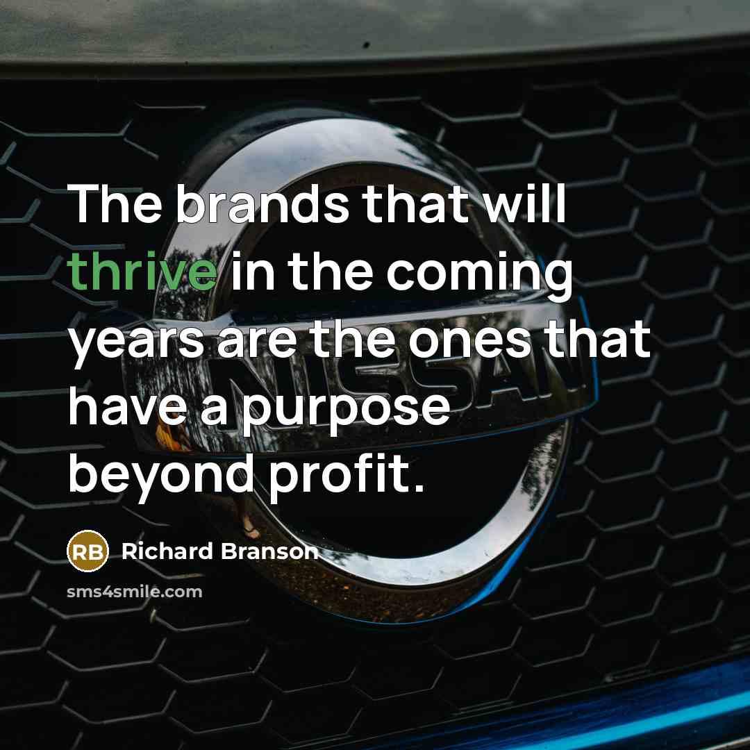 “The brands that will thrive in the coming years are the ones that have a purpose beyond profit.” quote by Richard Branson