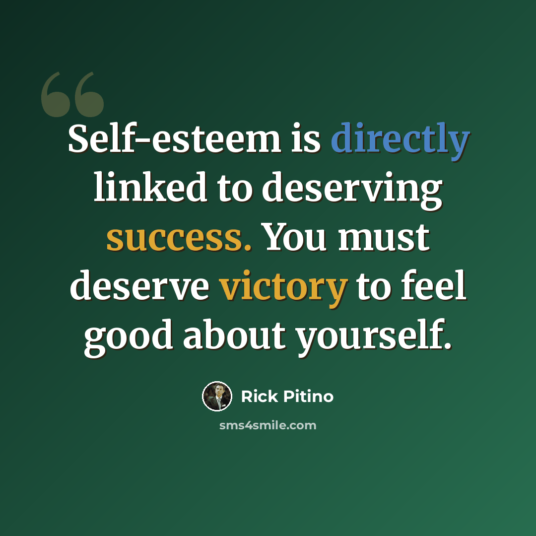“Self-esteem is directly linked to deserving success. You must deserve victory to feel good about yourself.” quote by Rick Pitino