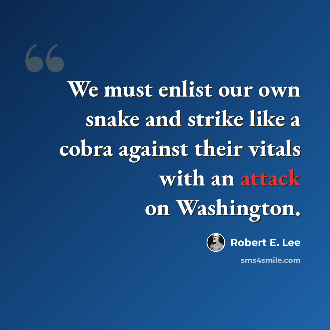 “We must enlist our own snake and strike like a cobra against their vitals with an attack on Washington.” quote by Robert E. Lee