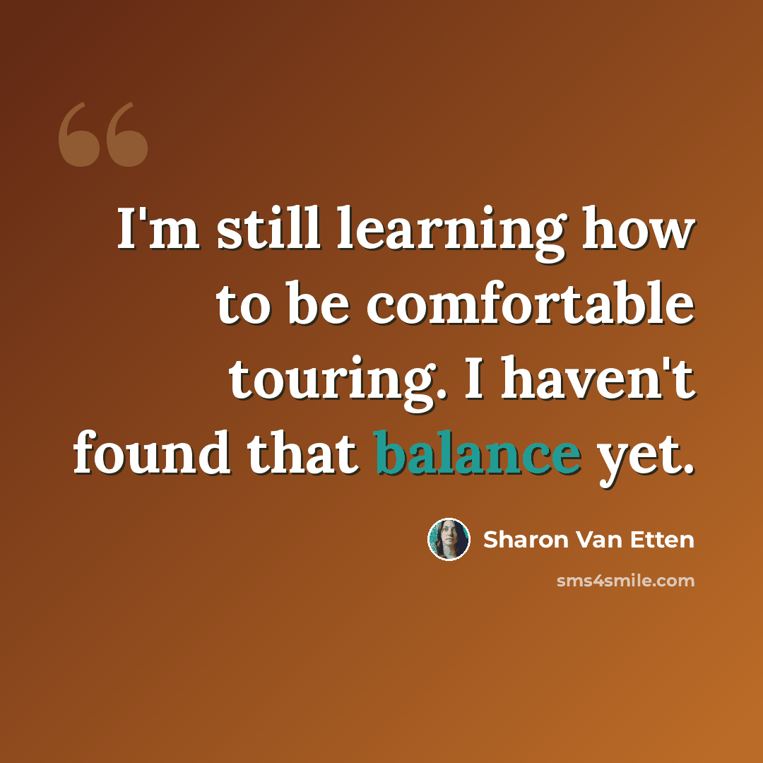 “I'm still learning how to be comfortable touring. I haven't found that balance yet.” quote by Sharon Van Etten