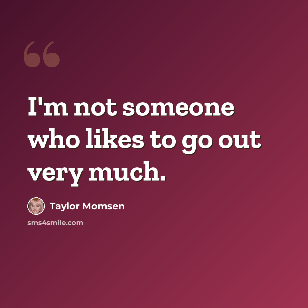 “I'm not someone who likes to go out very much.” quote by Taylor Momsen