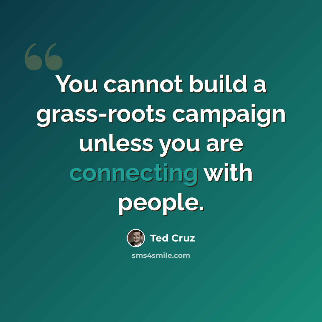 “You cannot build a grass-roots campaign unless you are connecting with people.” quote by Ted Cruz