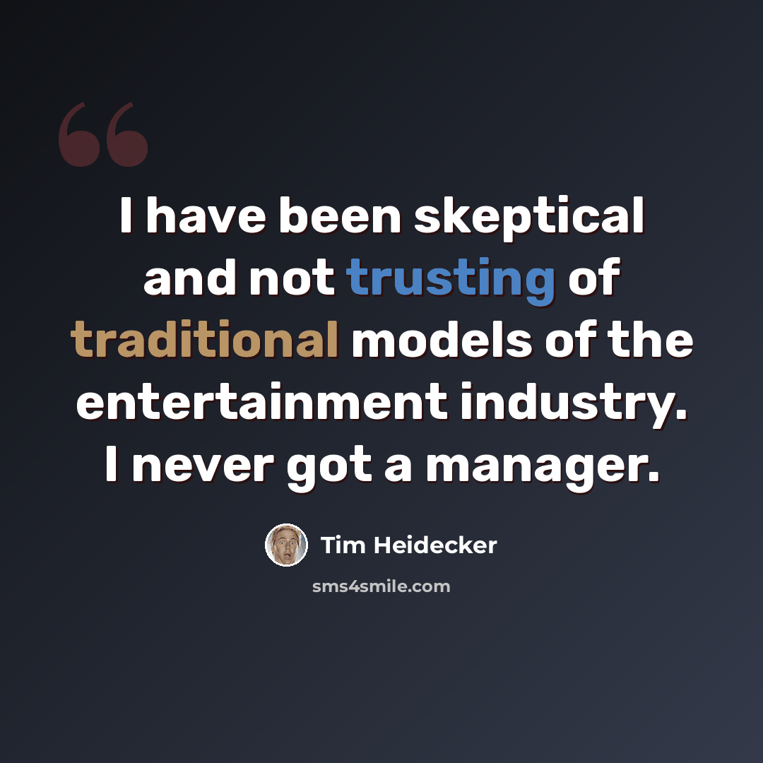 “I have been skeptical and not trusting of traditional models of the entertainment industry. I never got a manager.” quote by Tim Heidecker