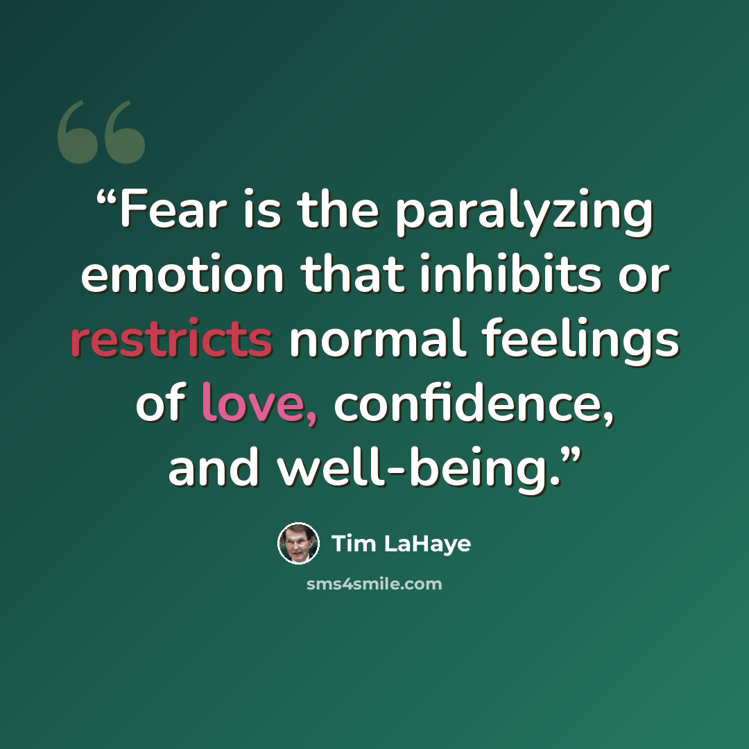 “Fear is the paralyzing emotion that inhibits or restricts normal feelings of love, confidence, and well-being.” quote by Tim LaHaye