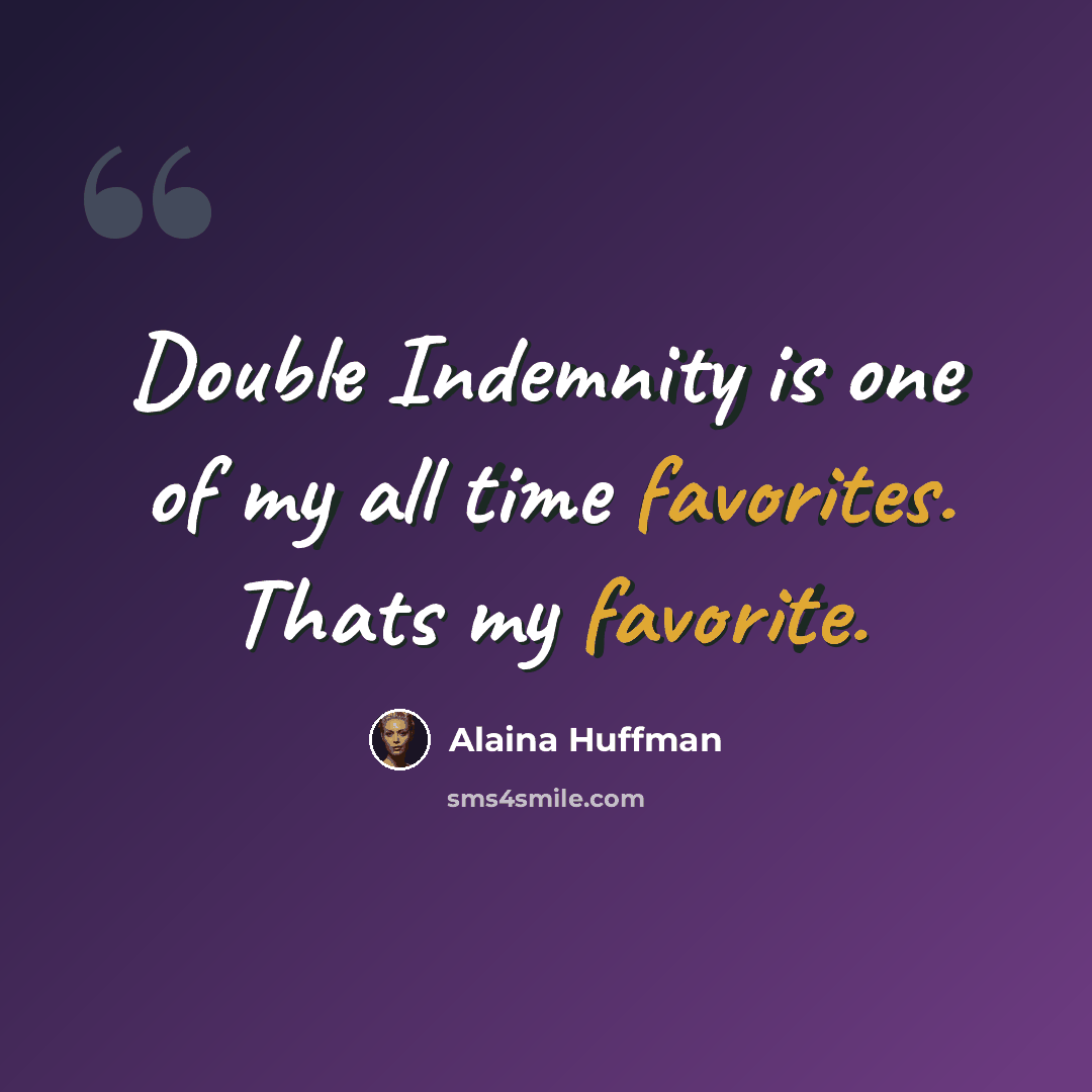 “Double Indemnity is one of my all time favorites. Thats my favorite.” quote by Alaina Huffman