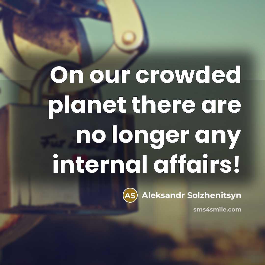 “On our crowded planet there are no longer any internal affairs!” quote by Aleksandr Solzhenitsyn