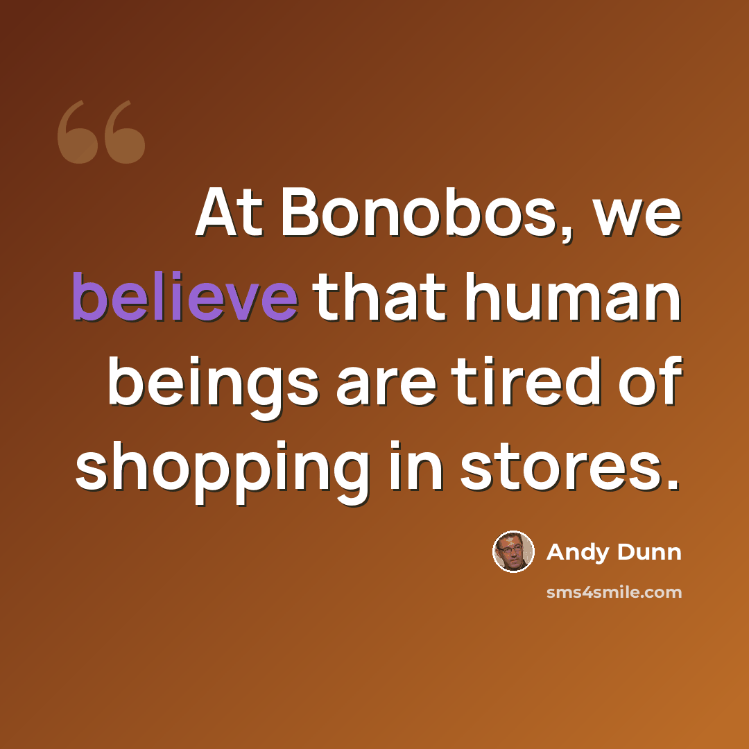 “At Bonobos, we believe that human beings are tired of shopping in stores.” quote by Andy Dunn