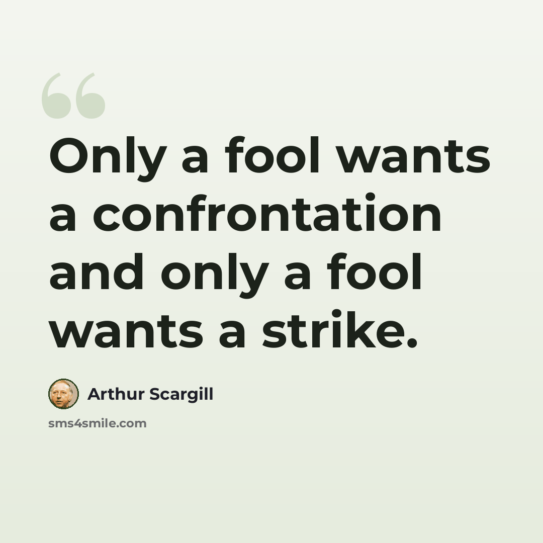 “Only a fool wants a confrontation and only a fool wants a strike.” quote by Arthur Scargill
