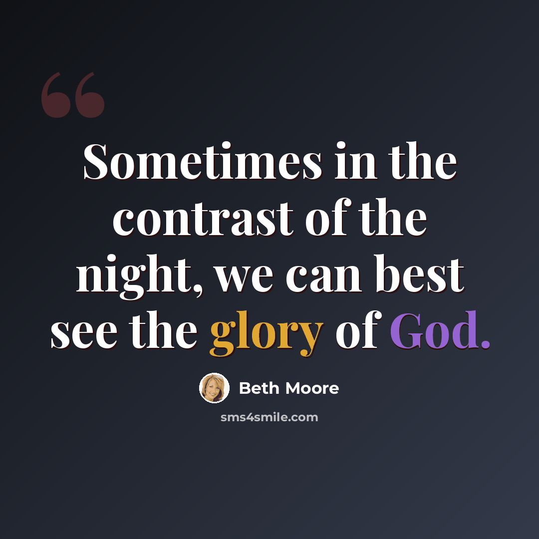 “Sometimes in the contrast of the night, we can best see the glory of God.” quote by Beth Moore