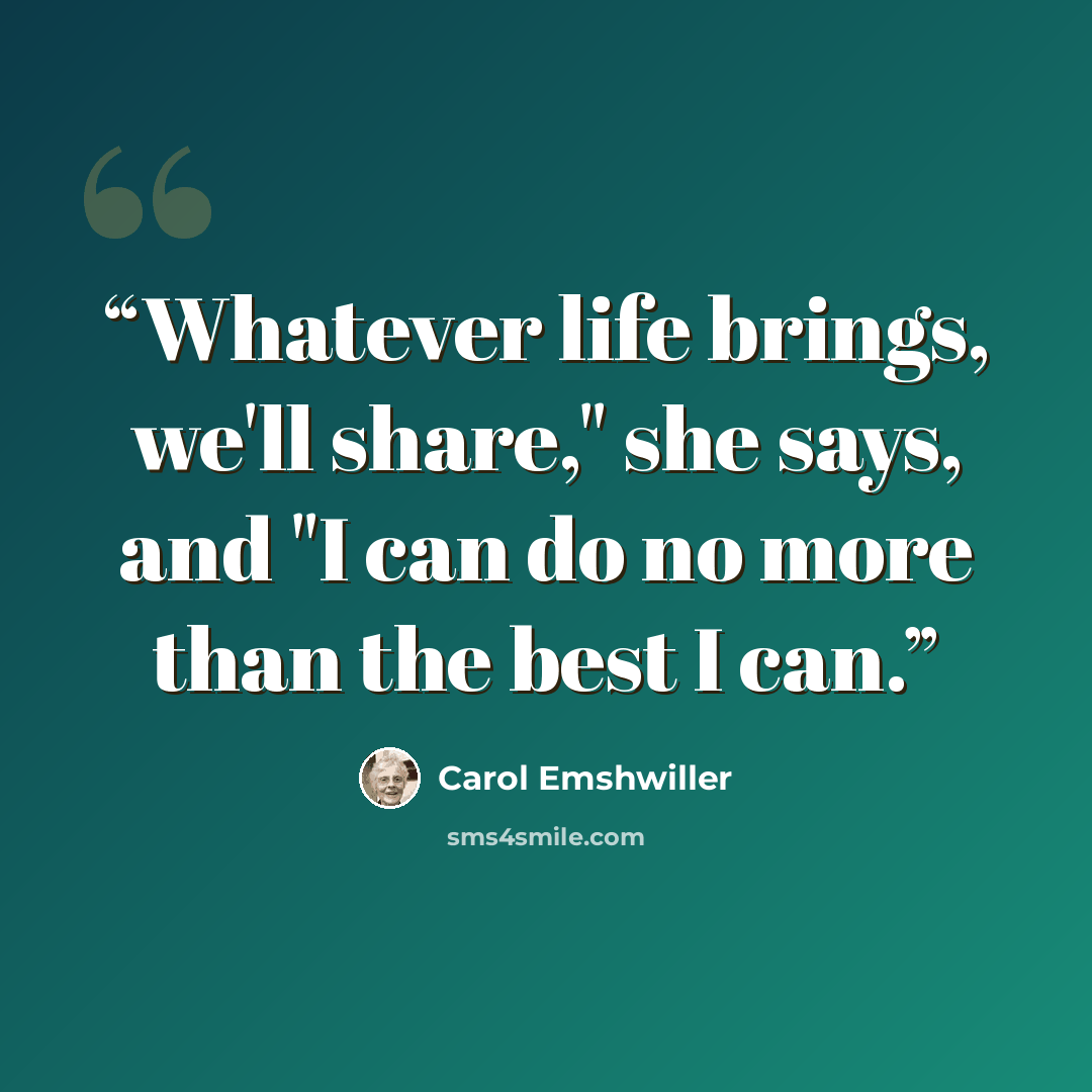 “Whatever life brings, we'll share," she says, and "I can do no more than the best I can.” quote by Carol Emshwiller
