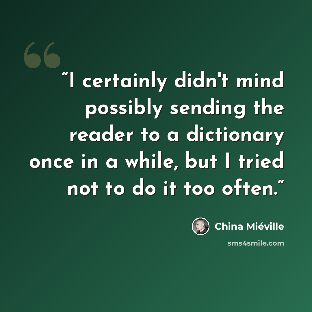 “I certainly didn't mind possibly sending the reader to a dictionary once in a while, but I tried not to do it too often.” quote by China Miéville